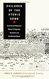 Children of the Atomic Bomb: An American Physician’s Memoir of Nagasaki, Hiroshima, and the Marshall Islands (Asia-Pacific: Culture, Politics, and Society)