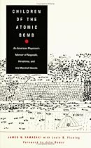 Children of the Atomic Bomb: An American Physician’s Memoir of Nagasaki, Hiroshima, and the Marshall Islands (Asia-Pacific: Culture, Politics, and Society)