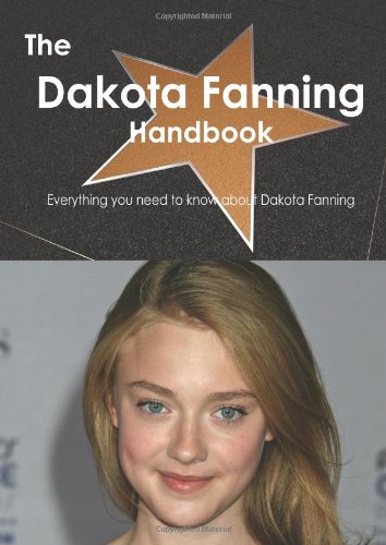 The Dakota Fanning Handbook - Everything you need to know about Dakota Fanning