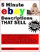 5 Minute eBay Descriptions That Sell; How To Make Money Selling Items On eBay More Efficiently Using Highly-Effective eBay Copywriting Tactics, Simple ... Huge Amounts of Time When Listing on eBay