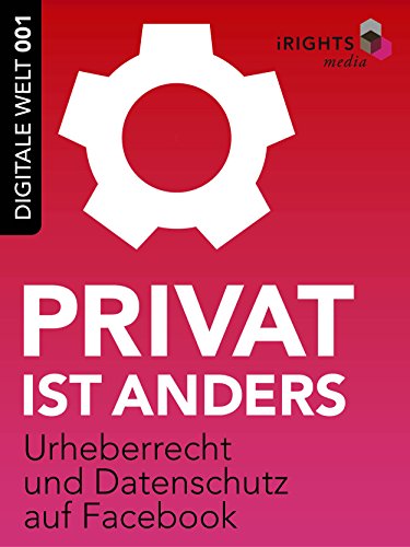 Privat ist anders: Urheberrecht und Datenschutz auf Facebook (Digitale Welt 001) (German Edition)