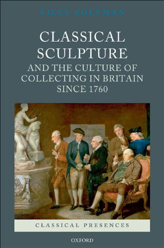 Classical Sculpture and the Culture of Collecting in Britain since 1760 (Classical Presences)