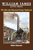 William James (1771 - 1837) : the man who discovered George Stephenson
