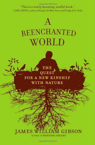 A Reenchanted World: The Quest for a New Kinship with Nature, by James William Gibson A Reenchanted World: The Quest for a New Kinship with Nature, by James William Gibson