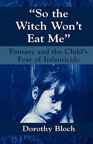 So the Witch Won't Eat Me: Fantasy and the Child's Fear of Infanticide (Master Work) by Dorothy Bloch (1977-07-07)