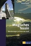 Magisches Tessin: Wanderungen zu Orten der Kraft - Elmar Good