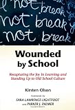 Wounded by School: Recapturing the Joy in Learning and Standing Up to Old School Culture
