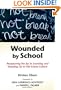 Wounded by School: Recapturing the Joy in Learning and Standing Up to Old School Culture