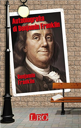 Autobiografia di Benjamin Franklin (Biografie, autobiografie, diari e memorie) (Italian Edition)