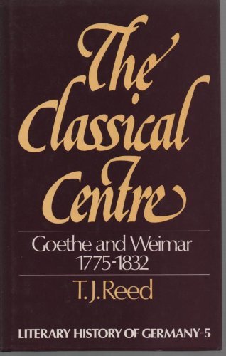 The Classical Centre: Goethe & Weimar Seventeen Seventy-Five to Eighteen Thirty-Two