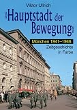 "Hauptstadt der Bewegung" 3: M�nchen 1941-1946. Zeitgeschichte in Farbe - Viktor Ullrich