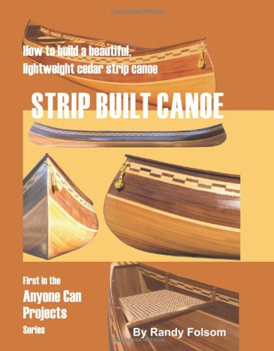 Strip Built Canoe: How to build a beautiful, lightweight, cedar strip canoe