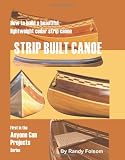 Strip Built Canoe: How to build a beautiful, lightweight, cedar strip canoe