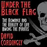 Under the Black Flag: The Romance and the Reality of Life Among the Pirates