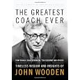 The Greatest Coach Ever: Timeless Wisdom and Insights of John Wooden (The Heart of a Coach Series)