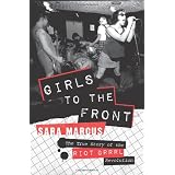 Girls to the Front: The True Story of the Riot Grrrl Revolution