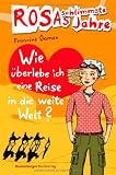 Rosas schlimmste Jahre 10: Wie &uuml;berlebe ich eine Reise in die weite Welt? - Francine Oomen