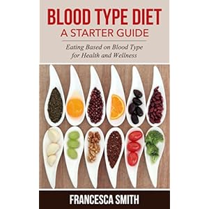 Blood Type Diet: A Starter Guide: Eating Based on Blood Type for Health and Wellness