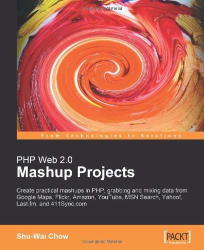 PHP Web 2.0 Mashup Projects: Practical PHP Mashups with Google Maps, Flickr, Amazon, YouTube, MSN Search, Yahoo!: Create practical mashups in PHP ... MSN Search, Yahoo!, Last.fm, and 411Sync.com