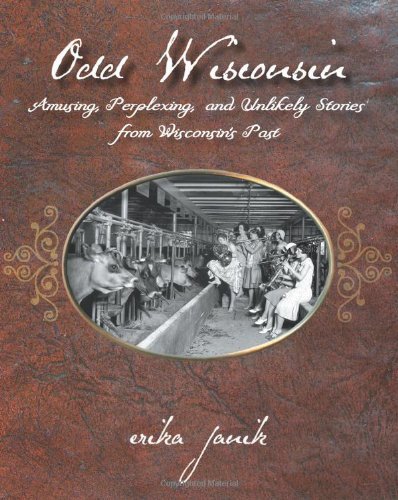 Odd Wisconsin: Amusing, Perplexing, and Unlikely Stories from Wisconsin's Past