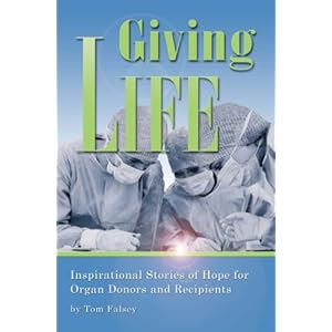 Giving Life, Inspirational Stories of Hope for Organ Donors and Recipients