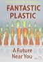 Fantastic Plastic - A Future Near You (Institutional Use)