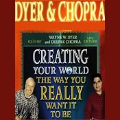 Creating Your World the Way You Really Want it to Be | [Dr. Wayne W. Dyer, Deepak Chopra]