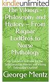 The Vikings - Philosophy and History - From Ragnar LodBrok to Norse Mythology: All you need to know for the Scandanavian Movies and Viking Television Channel