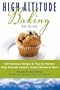 High Altitude Baking: 200 Delicious Recipes & Tips for Great Cookies, Cakes, Breads & More