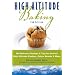 High Altitude Baking: 200 Delicious Recipes & Tips for Great Cookies, Cakes, Breads & More