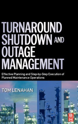 Turnaround, Shutdown and Outage Management: Effective Planning and Step-by-Step Execution of Planned Maintenance Operations by Tom Lenahan (2006-01-02)
