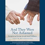 And They Were Not Ashamed: Strengthening Marriage through Sexual Fulfillment | Laura M. Brotherson