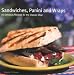Sandwiches, Panini and Wraps: 50 Delicious Recipes for the Classic Meal