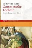 Gottes starke T&ouml;chter: Grosse Frauen der Bibel - Dorothee S&ouml;lle