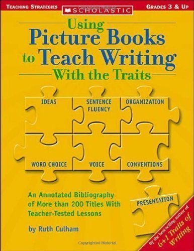 Using Picture Books to Teach Writing With the Traits: An Annotated Bibliography of More than 200 Titles With Teacher-Tested Lessons: Grades 3-5 by Ruth Culham (Aug 1 2004)