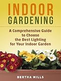 Indoor Gardening: A Comprehensive Guide To Choose The Best Lighting For Your Indoor Garden (indoor gardening, indoor herb gardens, indoor vegetable garden)