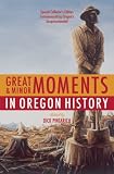 Great and Minor Moments in Oregon History Dick Pintarich