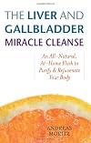 The Liver and Gallbladder Miracle Cleanse: An All-Natural, At-Home Flush to Purify and Rejuvenate Your Body