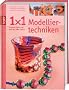 1 x 1 kreativ Modelliertechniken: Schmuck, Figuren und mehr aus FIMO & Co