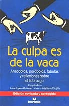 La Culpa Es De La Vaca: Anecdotas, Parabolas, Fabulas y Reflexiones sobre el Liderazgo (Spanish Edition) La Culpa Es De La Vaca: Anecdotas, Parabolas, Fabulas y Reflexiones sobre el Liderazgo (Spanish Edition)