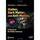 Matter, Dark Matter, and Anti-Matter: In Search of the Hidden Universe (Springer Praxis Books: Popular Astronomy)