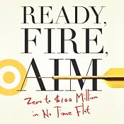 Ready, Fire, Aim: Zero to $100 Million in No Time Flat | [Michael Masterson]
