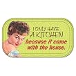 Retro Humor I Only Have a Kitchen Magnetic Mini Tin Sign