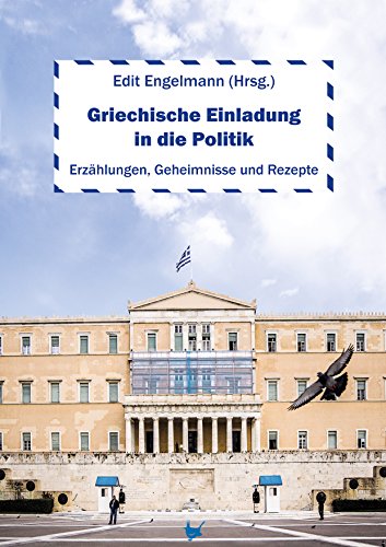 Griechische Einladung in die Politik: Erzählungen, Geheimnisse und Rezepte (German Edition)