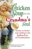Chicken Soup for the Grandmas Soul: Stories to Honor and Celebrate the Ageless Love of Grandmothers (Chicken Soup for the Soul)