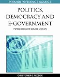 Politics, Democracy and E-Government: Participation and Service Delivery (Premier Reference Source)