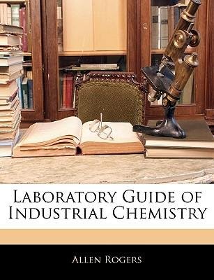 [(Laboratory Guide of Industrial Chemistry)] [Author: Allen Rogers] published on (February, 2010)