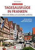 Die sch&ouml;nsten Tagesausfl&uuml;ge in Franken: Malerische St&auml;dte und Landschaften entdecken - 
