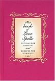 The Love Spell Book: Potions For Passion And Recipes For Romance: Potions for Passion and Recipes for Romance