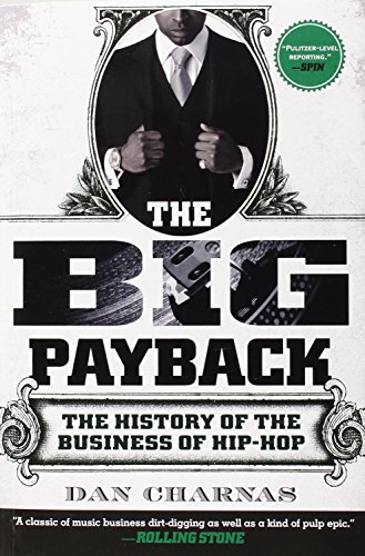 The Big Payback: The History of the Business of Hip-Hop, by Dan Charnas The Big Payback: The History of the Business of Hip-Hop, by Dan Charnas